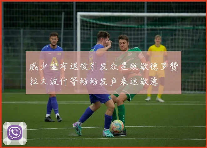 威少宣布退役引发众星致敬德罗赞拉文波什等纷纷发声表达敬意